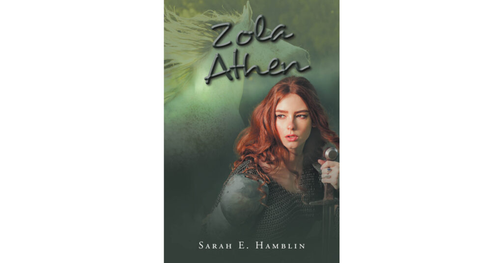 Sarah E. Hamblin’s New Book, “Zola Athen,” is a Riveting Fantasy Novel That Follows a Young Woman Who Must Choose to Accept Her Fate or Allow Her World to be Destroyed