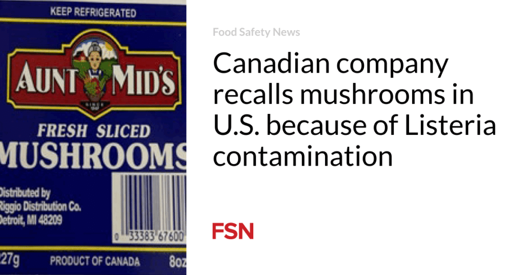 Canadian company recalls mushrooms in U.S. because of Listeria contamination