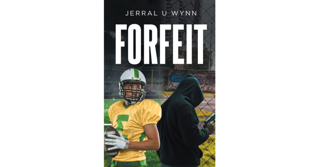 Author Jerral U Wynn’s New Book, “Forfeit,” is a Gripping Drama That Centers Around a Young Man Who Must Decide His Future When His Drug Lord Twin Brother is Killed Author Jerral U Wynn’s New Book, “Forfeit,” is a Gripping Drama That Centers Around a Young Man Who Must Decide His Future When His Drug Lord Twin Brother is Killed