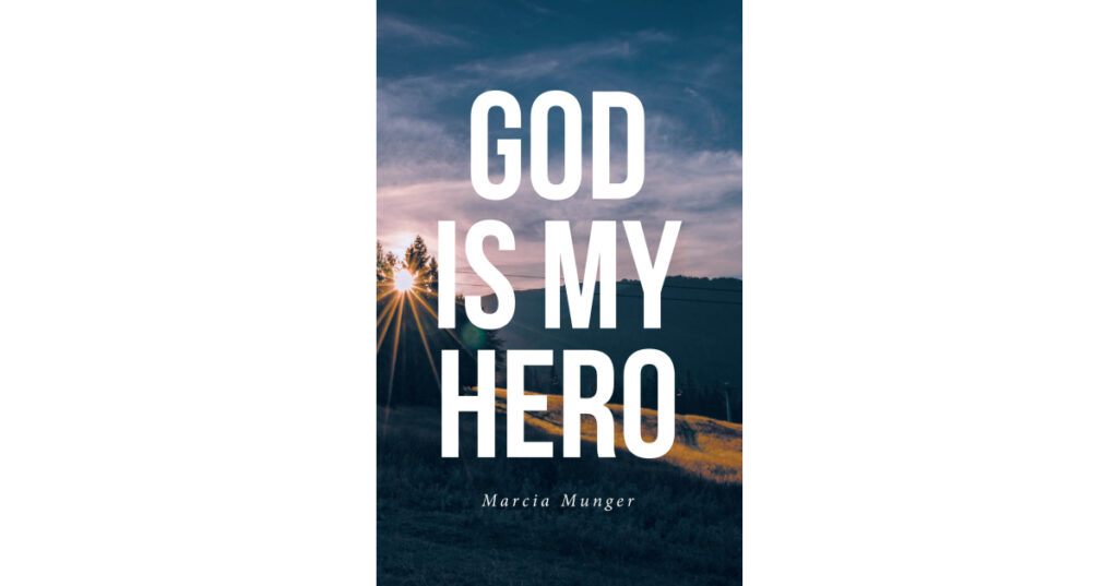 Marcia Munger’s Newly Released “God Is My Hero” is a Powerful True Story of Redemption and Divine Intervention