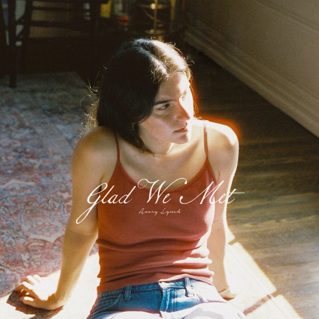AVERY LYNCH ANNOUNCES NEW EP GLAD WE MET, OUT SEPTEMBER 5 AVERY LYNCH ANNOUNCES NEW EP GLAD WE MET, OUT SEPTEMBER 5