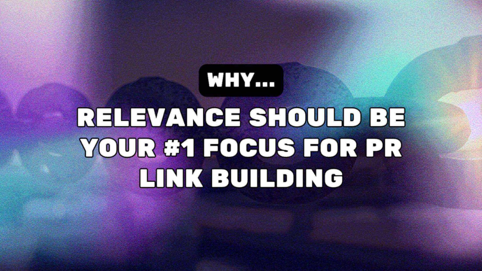 Why Relevance Should Be Your #1 Focus For PR Link Building Why Relevance Should Be Your #1 Focus For PR Link Building