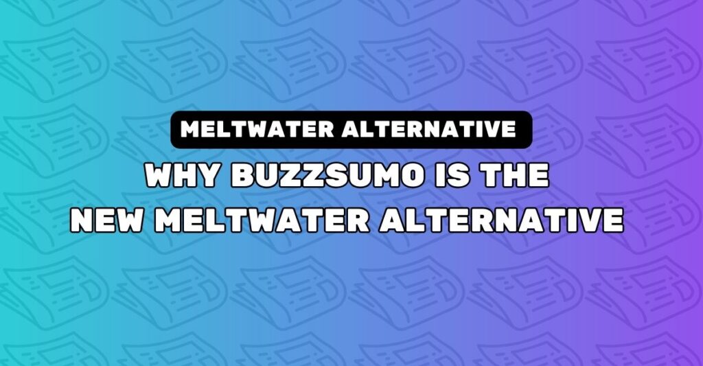 Why BuzzSumo Is The New Meltwater Alternative For PR And Outreach