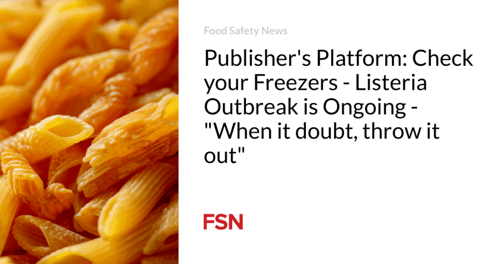 Publisher’s Platform:  Check your Freezers – Listeria Outbreak is Ongoing – “When it doubt, throw it out”