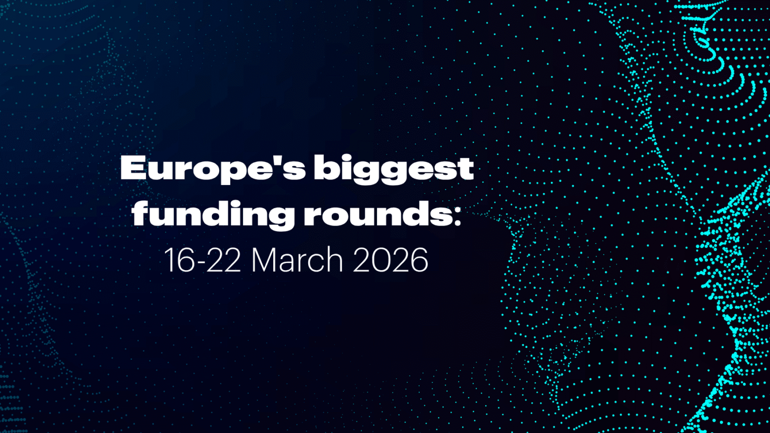 Recap: Europe’s top funding rounds this week (16 -22 March) Recap: Europe’s top funding rounds this week (16 -22 March)