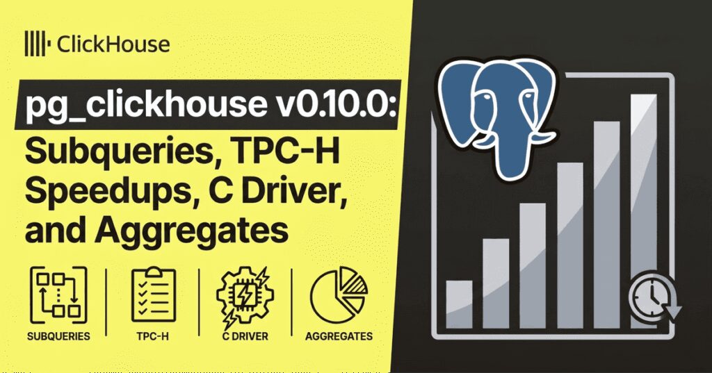 pg_clickhouse v0.10: Subquery pushdown and 1000x faster TPC-H queries