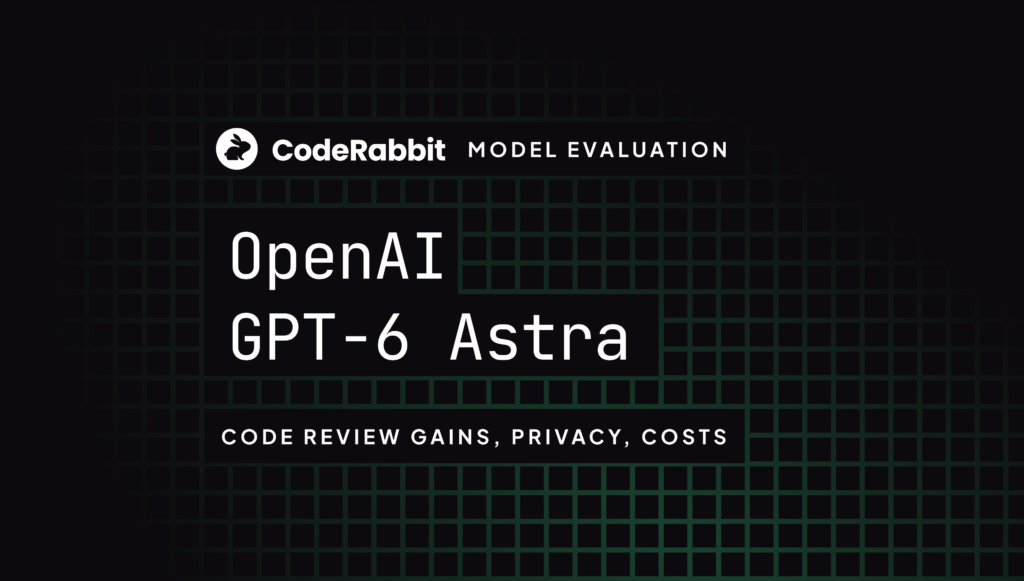 GPT-6 Astra in code review: Gains, privacy, and cost