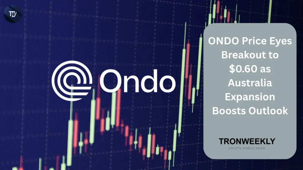 ONDO Price Eyes Breakout to $0.60 as Australia Expansion Boosts Outlook